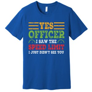 Yes Officer I Saw The Speed Limit For Car Enthusiasts Great Gift Premium T-Shirt