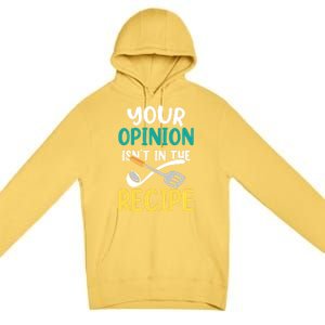 Your Opinion Isn't In The Recipe Cooking Mom Cook Mother Meaningful Gift Premium Pullover Hoodie