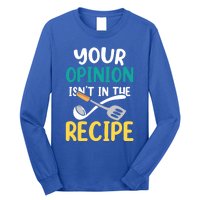 Your Opinion Isn't In The Recipe Cooking Mom Cook Mother Meaningful Gift Long Sleeve Shirt