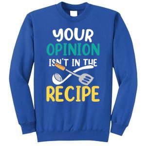 Your Opinion Isn't In The Recipe Cooking Mom Cook Mother Meaningful Gift Sweatshirt