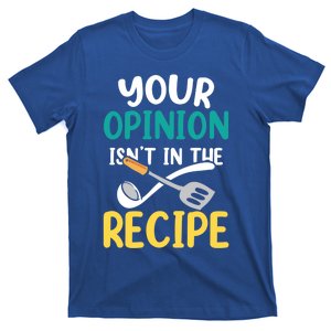 Your Opinion Isn't In The Recipe Cooking Mom Cook Mother Meaningful Gift T-Shirt