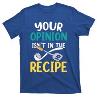 Your Opinion Isn't In The Recipe Cooking Mom Cook Mother Meaningful Gift T-Shirt