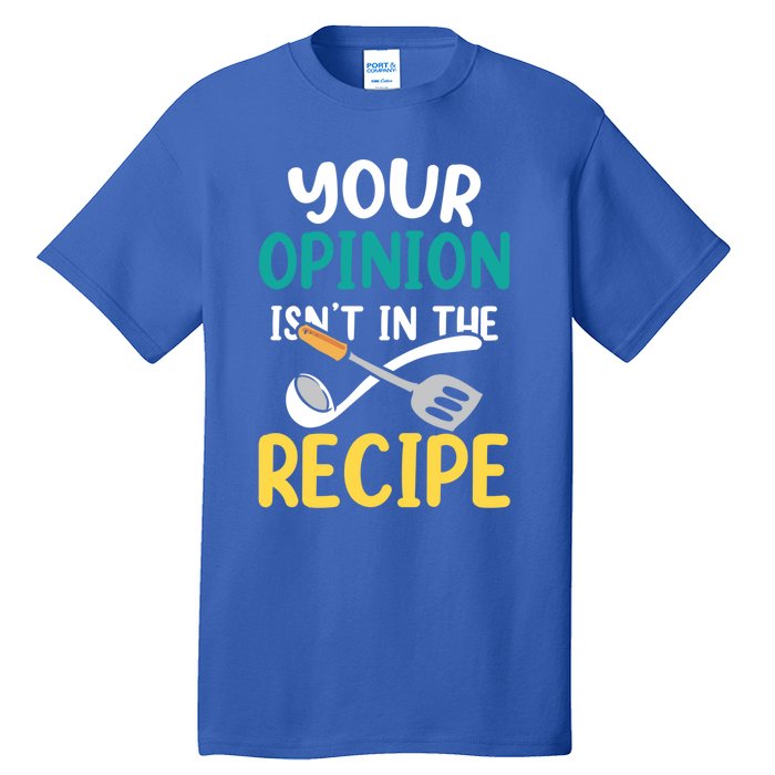 Your Opinion Isn't In The Recipe Cooking Mom Cook Mother Meaningful Gift Tall T-Shirt