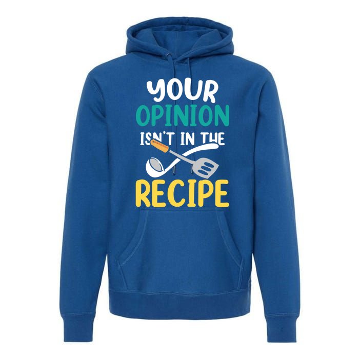 Your Opinion Isn't In The Recipe Cooking Mom Cook Mother Meaningful Gift Premium Hoodie