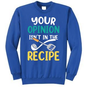 Your Opinion Isn't In The Recipe Cooking Mom Cook Mother Meaningful Gift Tall Sweatshirt