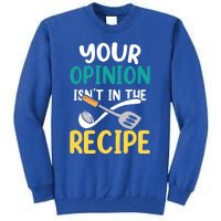 Your Opinion Isn't In The Recipe Cooking Mom Cook Mother Meaningful Gift Tall Sweatshirt