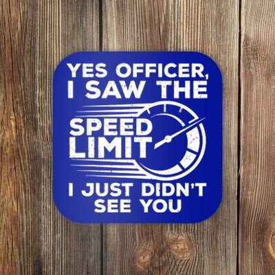 Yes Officer I Saw The Speed Limit I Just DidnT See You Gift Coaster