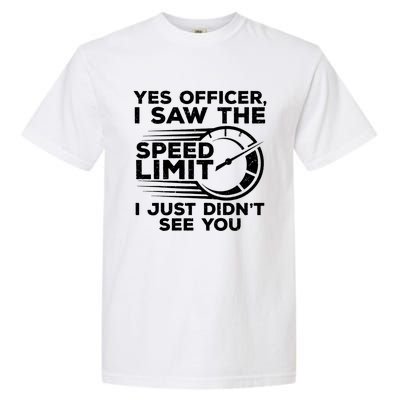 Yes Officer I Saw The Speed Limit I Just DidnT See You Gift Garment-Dyed Heavyweight T-Shirt