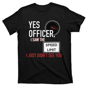 Yes Officer I Saw The Speed Limit I Just Didn't See You T-Shirt