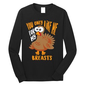 You Only Like Me For My Breasts Thanksgiving Cute Gift Long Sleeve Shirt