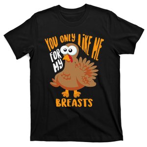 You Only Like Me For My Breasts Thanksgiving Cute Gift T-Shirt