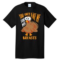 You Only Like Me For My Breasts Thanksgiving Cute Gift Tall T-Shirt