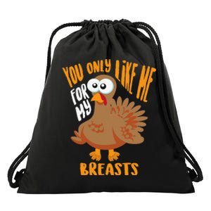 You Only Like Me For My Breasts Thanksgiving Cute Gift Drawstring Bag