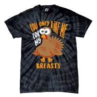 You Only Like Me For My Breasts Thanksgiving Cute Gift Tie-Dye T-Shirt