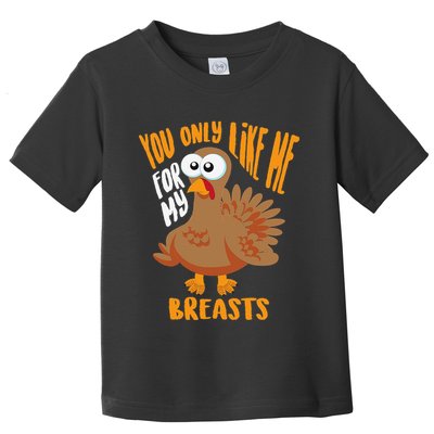You Only Like Me For My Breasts Thanksgiving Cute Gift Toddler T-Shirt