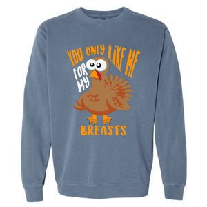 You Only Like Me For My Breasts Thanksgiving Cute Gift Garment-Dyed Sweatshirt