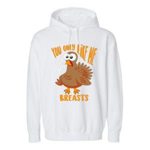 You Only Like Me For My Breasts Thanksgiving Cute Gift Garment-Dyed Fleece Hoodie