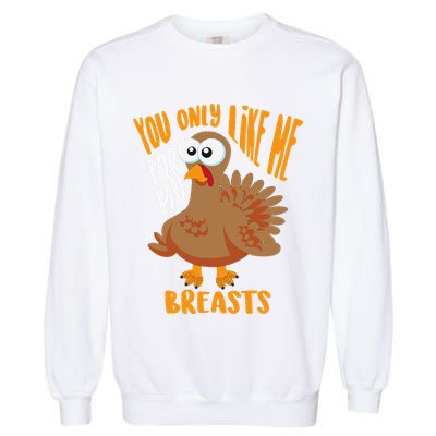 You Only Like Me For My Breasts Thanksgiving Cute Gift Garment-Dyed Sweatshirt