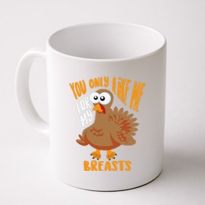 You Only Like Me For My Breasts Thanksgiving Cute Gift Coffee Mug