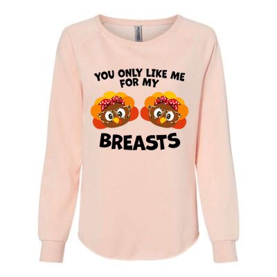 You Only Like Me For My Breasts Turkey Thanksgiving Gift Womens California Wash Sweatshirt