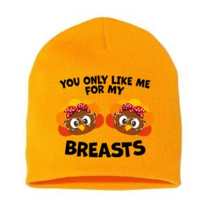 You Only Like Me For My Breasts Turkey Thanksgiving Gift Short Acrylic Beanie