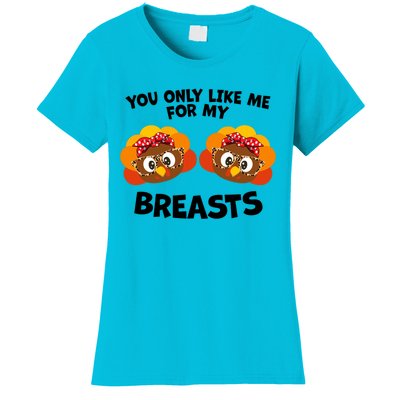 You Only Like Me For My Breasts Turkey Thanksgiving Gift Women's T-Shirt