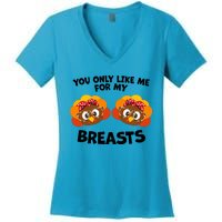 You Only Like Me For My Breasts Turkey Thanksgiving Gift Women's V-Neck T-Shirt