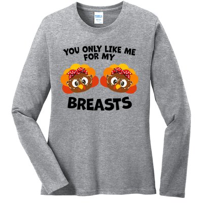 You Only Like Me For My Breasts Turkey Thanksgiving Gift Ladies Long Sleeve Shirt