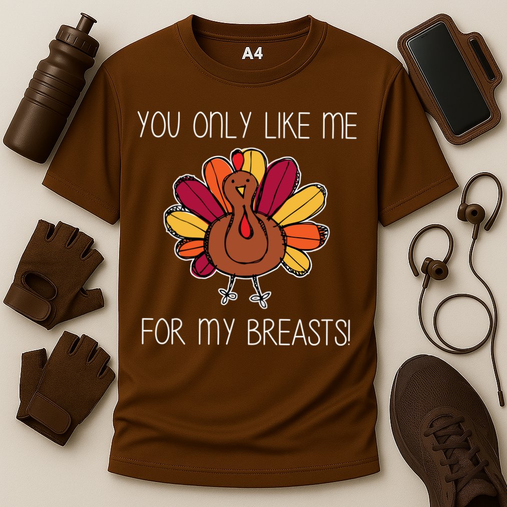 You Only Like Me For The Breasts Funny Turkey Performance Shirt