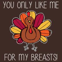 You Only Like Me For The Breasts Funny Turkey Performance Shirt