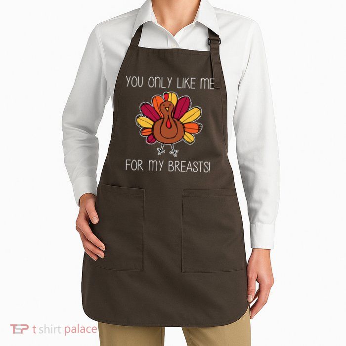 You Only Like Me For The Breasts Funny Turkey Apron