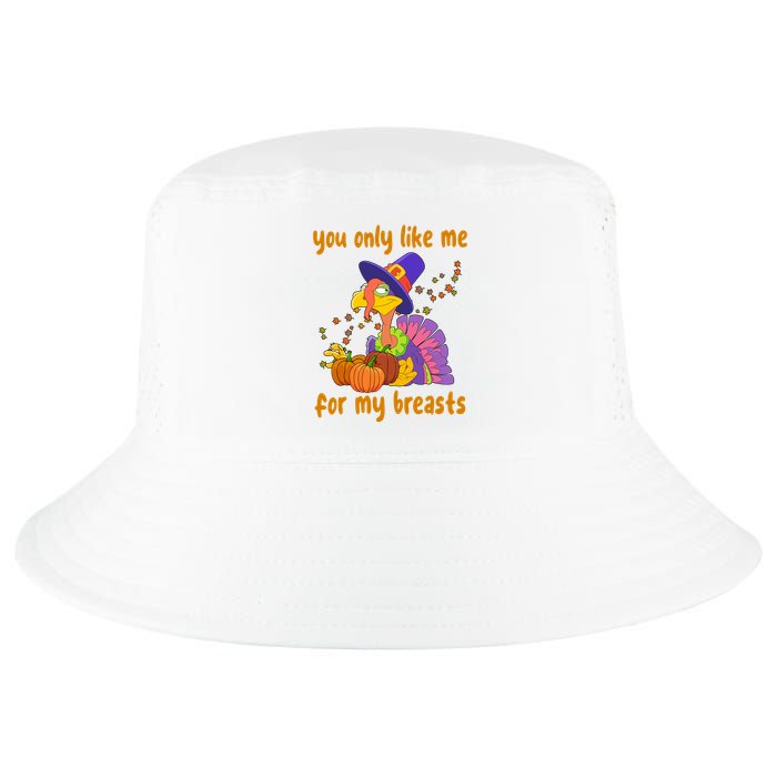 You Only Like Me For My Breasts Funny Thanksgiving Turkey Cool Comfort Performance Bucket Hat