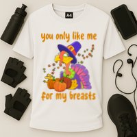 You Only Like Me For My Breasts Funny Thanksgiving Turkey Performance Shirt