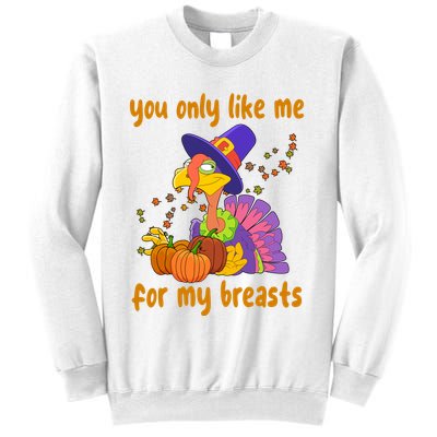 You Only Like Me For My Breasts Funny Thanksgiving Turkey Sweatshirt