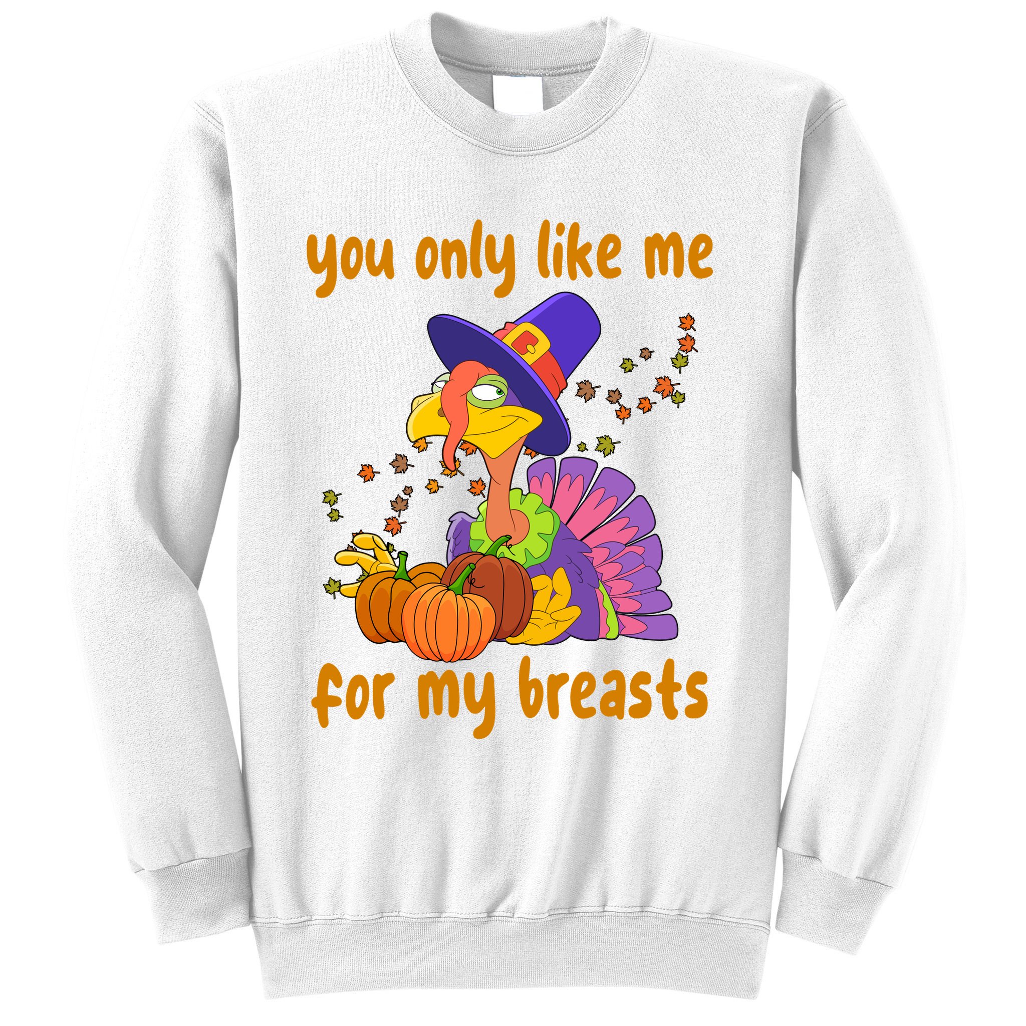 You Only Like Me For My Breasts Funny Thanksgiving Turkey Sweatshirt