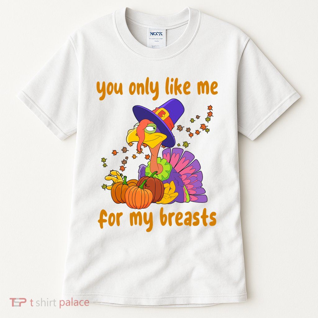 You Only Like Me For My Breasts Funny Thanksgiving Turkey Tall T-Shirt