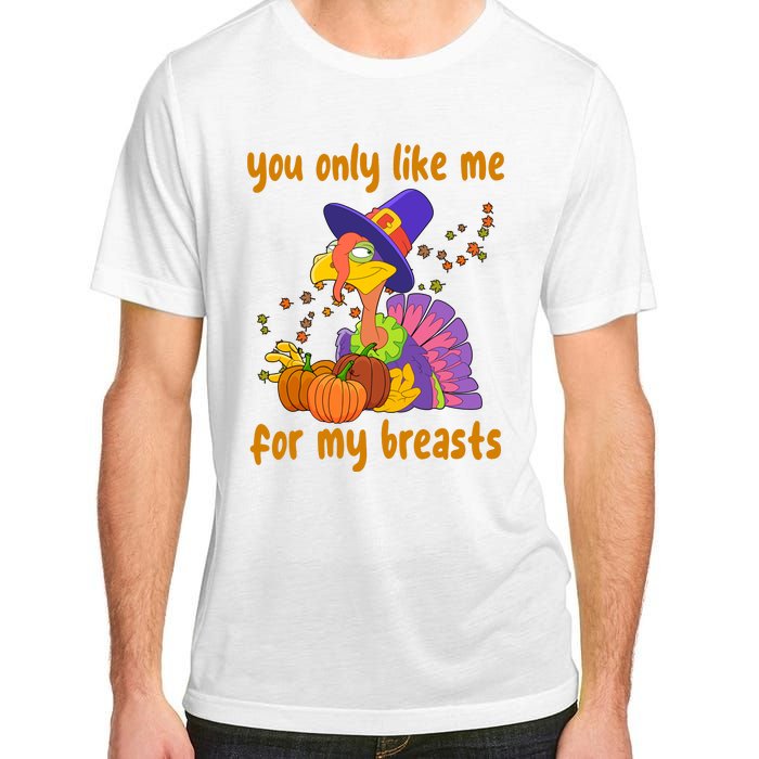 You Only Like Me For My Breasts Funny Thanksgiving Turkey Adult ChromaSoft Performance T-Shirt