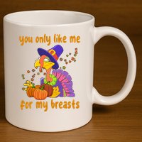 You Only Like Me For My Breasts Funny Thanksgiving Turkey 11oz C Handle Ceramic Mug