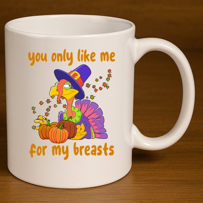You Only Like Me For My Breasts Funny Thanksgiving Turkey 11oz C Handle Ceramic Mug