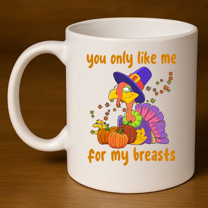 You Only Like Me For My Breasts Funny Thanksgiving Turkey 11oz C Handle Ceramic Mug