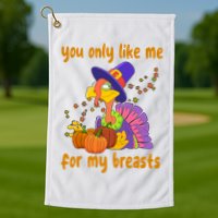 You Only Like Me For My Breasts Funny Thanksgiving Turkey Golf Towel