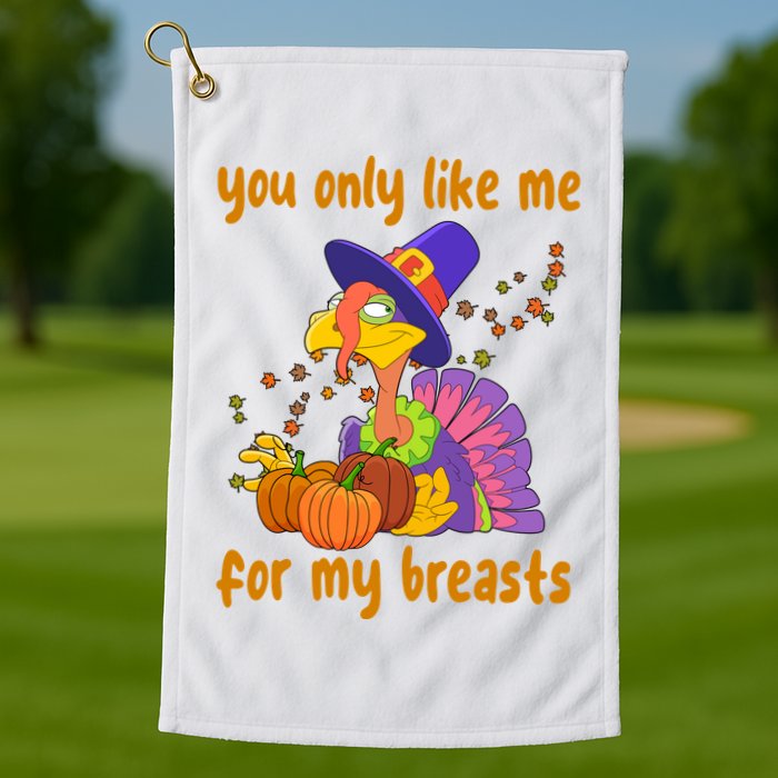 You Only Like Me For My Breasts Funny Thanksgiving Turkey Golf Towel