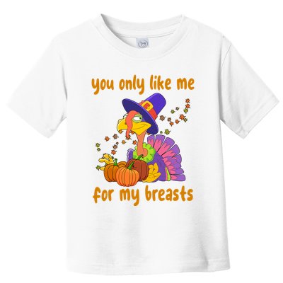 You Only Like Me For My Breasts Funny Thanksgiving Turkey Toddler T-Shirt