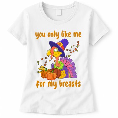 You Only Like Me For My Breasts Funny Thanksgiving Turkey Womens T-Shirt