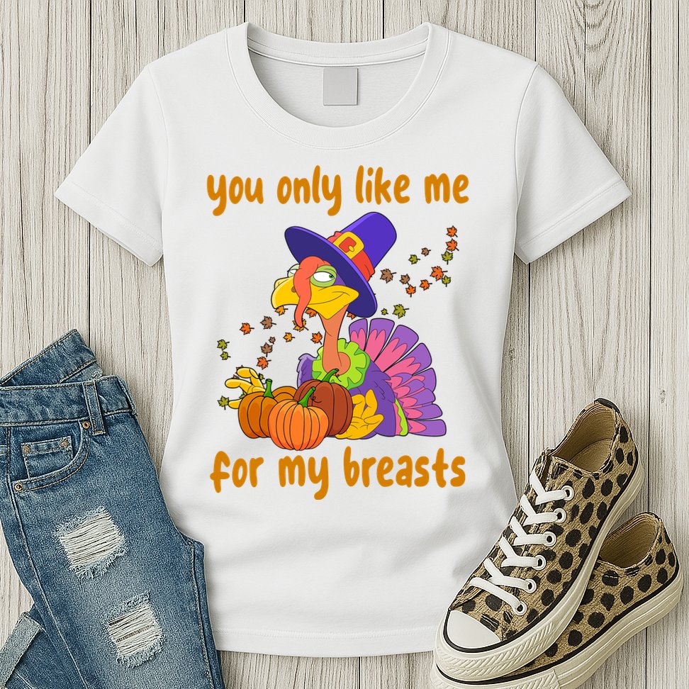 You Only Like Me For My Breasts Funny Thanksgiving Turkey Womens T-Shirt