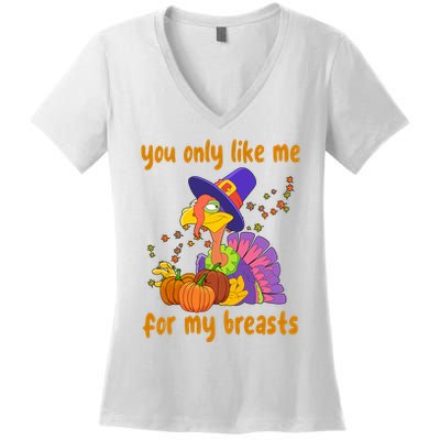 You Only Like Me For My Breasts Funny Thanksgiving Turkey Women's V-Neck T-Shirt