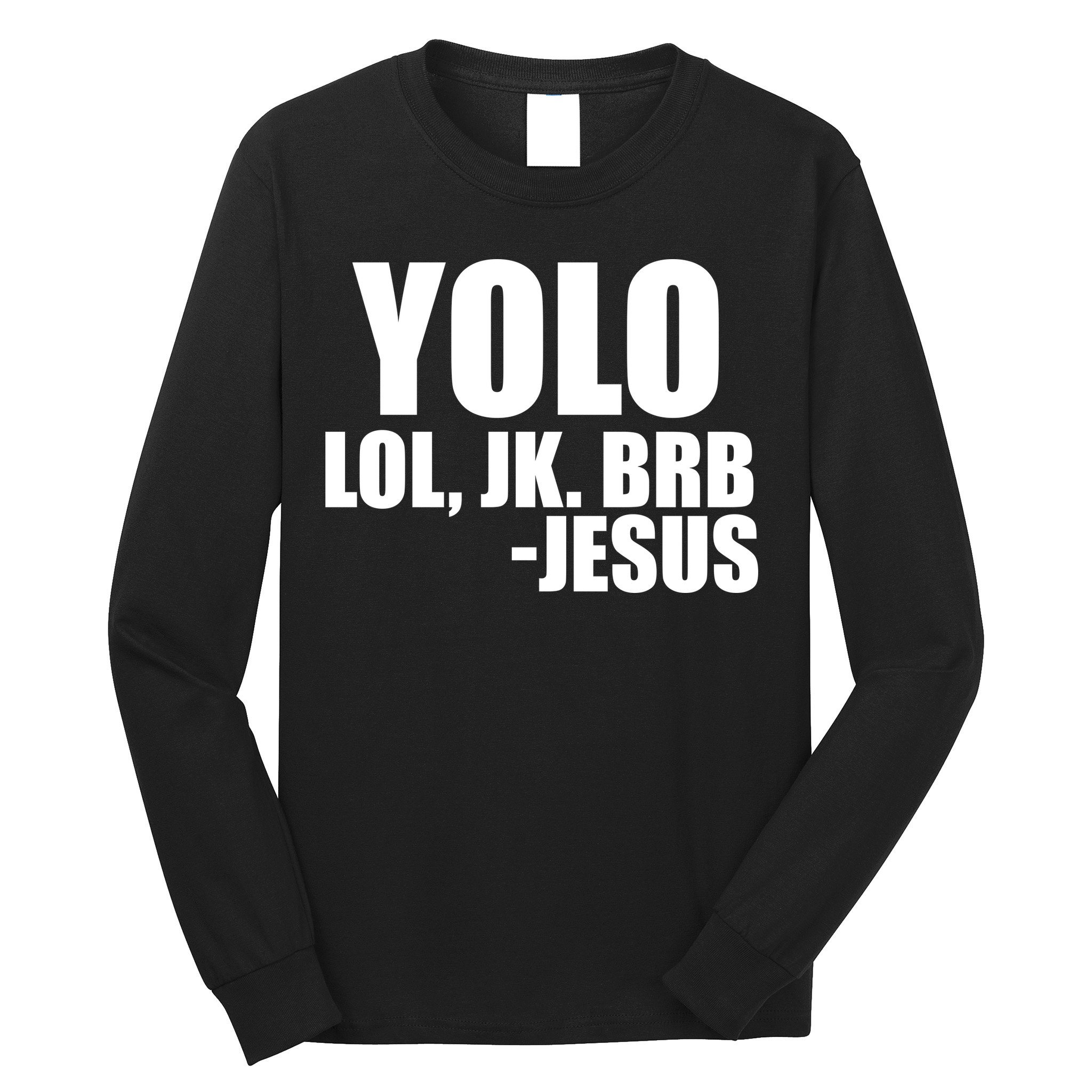 Yolo LOL, JK. BRB Jesus Long Sleeve Shirt