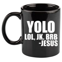 Yolo LOL, JK. BRB Jesus 11oz C Handle Ceramic Mug
