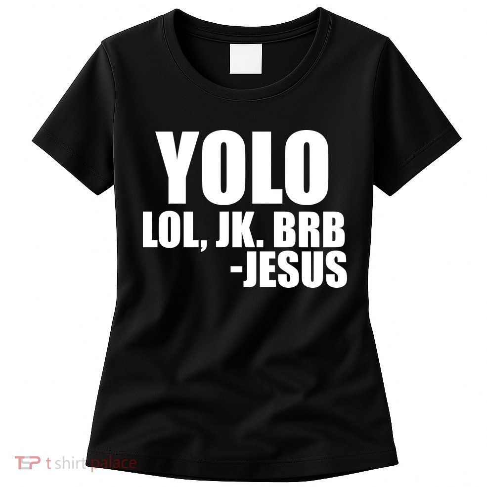 Yolo LOL, JK. BRB Jesus Women's T-Shirt