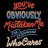 You’Ve Obviously Mistaken Me For Someone Who Cares Button